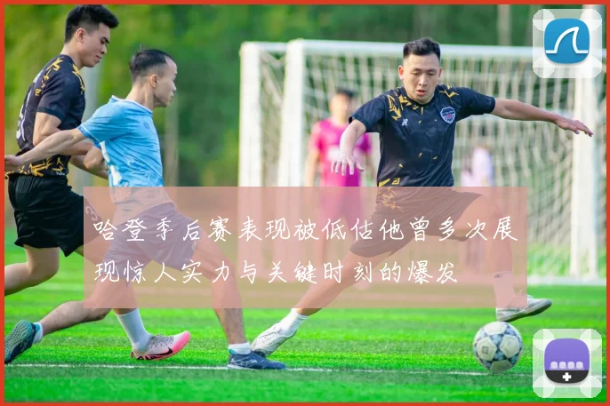 哈登季后赛表现被低估他曾多次展现惊人实力与关键时刻的爆发