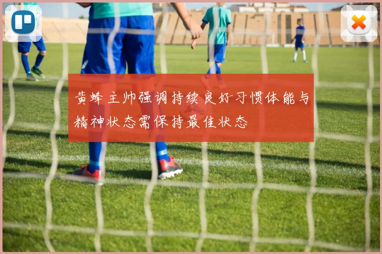 黄蜂主帅强调持续良好习惯体能与精神状态需保持最佳状态