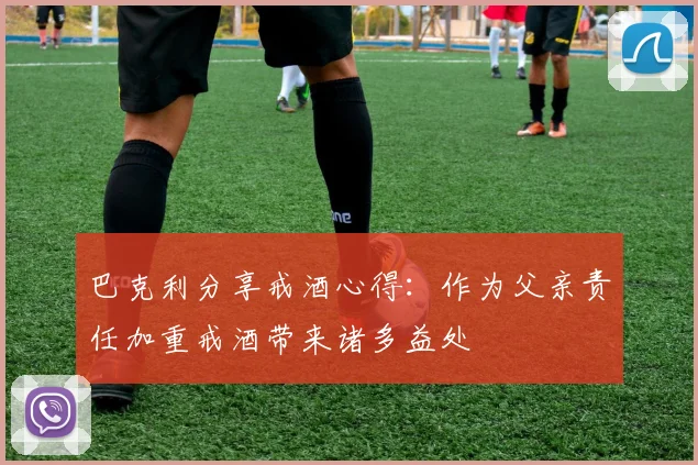 巴克利分享戒酒心得：作为父亲责任加重戒酒带来诸多益处